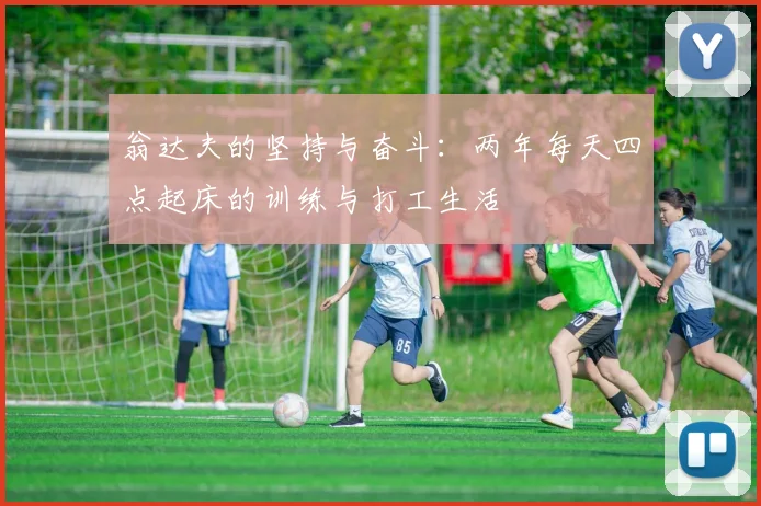 翁达夫的坚持与奋斗：两年每天四点起床的训练与打工生活